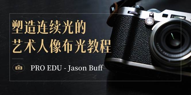 （8879期）PRO EDU - Jason Buff 塑造连续光的艺术人像布光教程-15节课-中英字幕