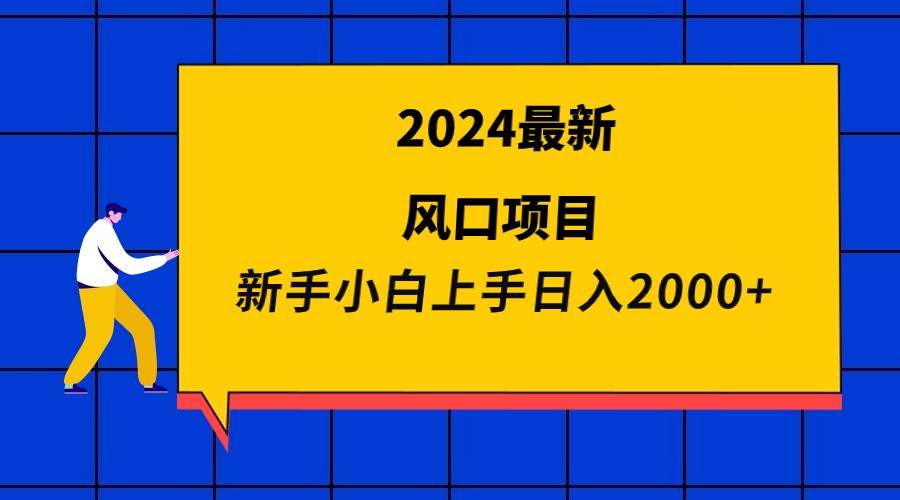 （9483期）2024最新风口项目 新手小白日入2000+