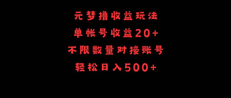 （9805期）元梦撸收益玩法，单号收益20+，不限数量，对接账号，轻松日入500+