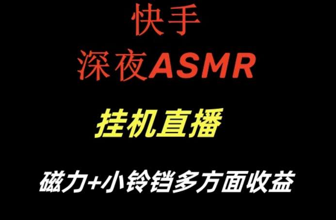 快手深夜性感ASMR挂机直播，磁力 小铃铛收益（附带工具和5G素材）【揭秘】